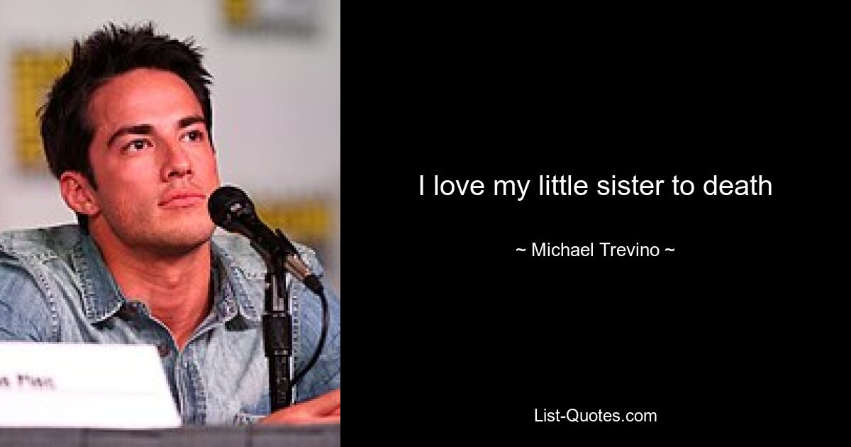 I love my little sister to death — © Michael Trevino