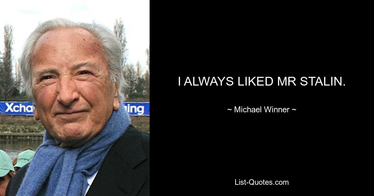 I ALWAYS LIKED MR STALIN. — © Michael Winner