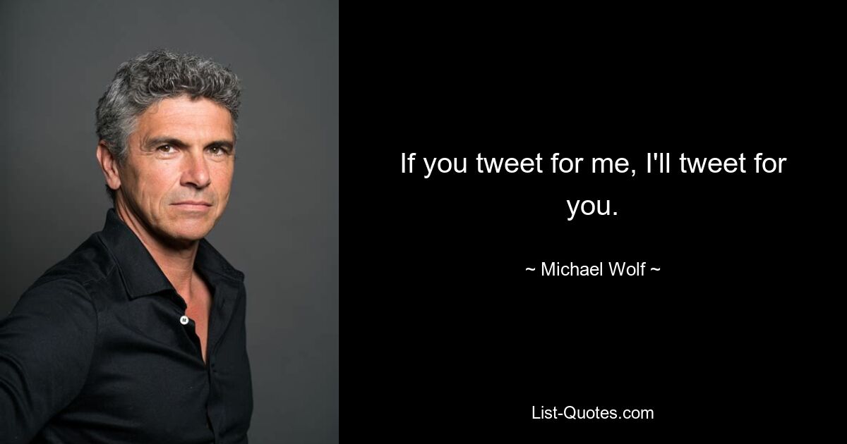 If you tweet for me, I'll tweet for you. — © Michael Wolf