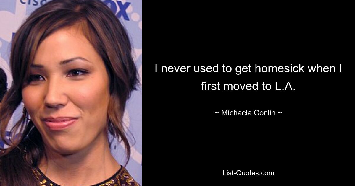 I never used to get homesick when I first moved to L.A. — © Michaela Conlin