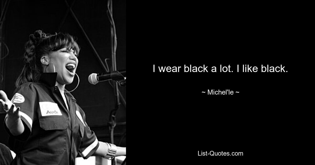 I wear black a lot. I like black. — © Michel'le