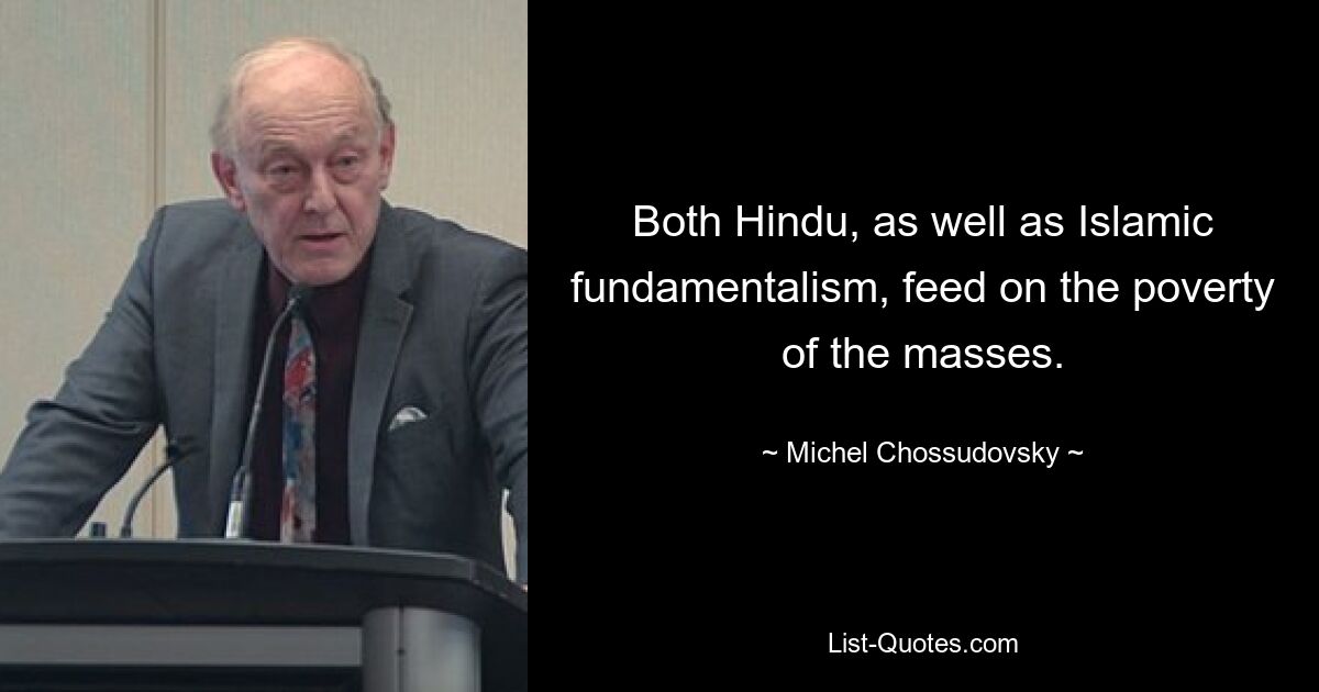 Both Hindu, as well as Islamic fundamentalism, feed on the poverty of the masses. — © Michel Chossudovsky