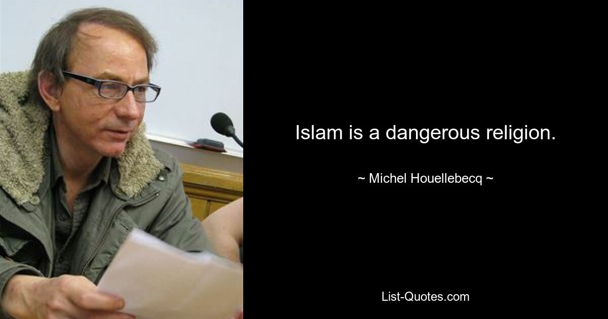 Islam is a dangerous religion. — © Michel Houellebecq