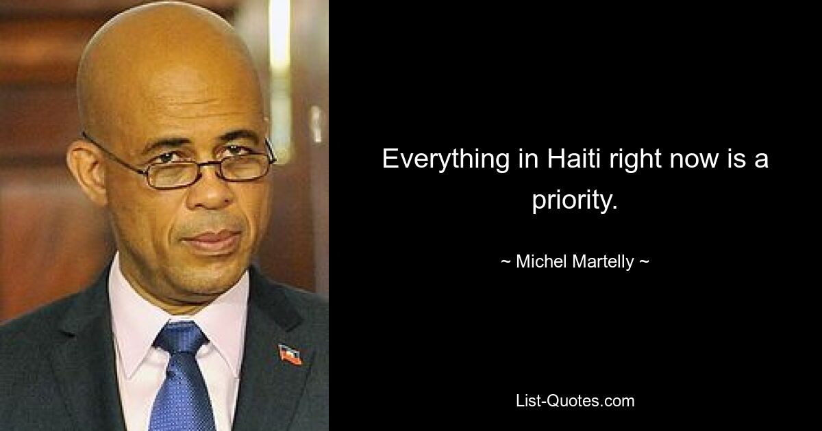 Everything in Haiti right now is a priority. — © Michel Martelly