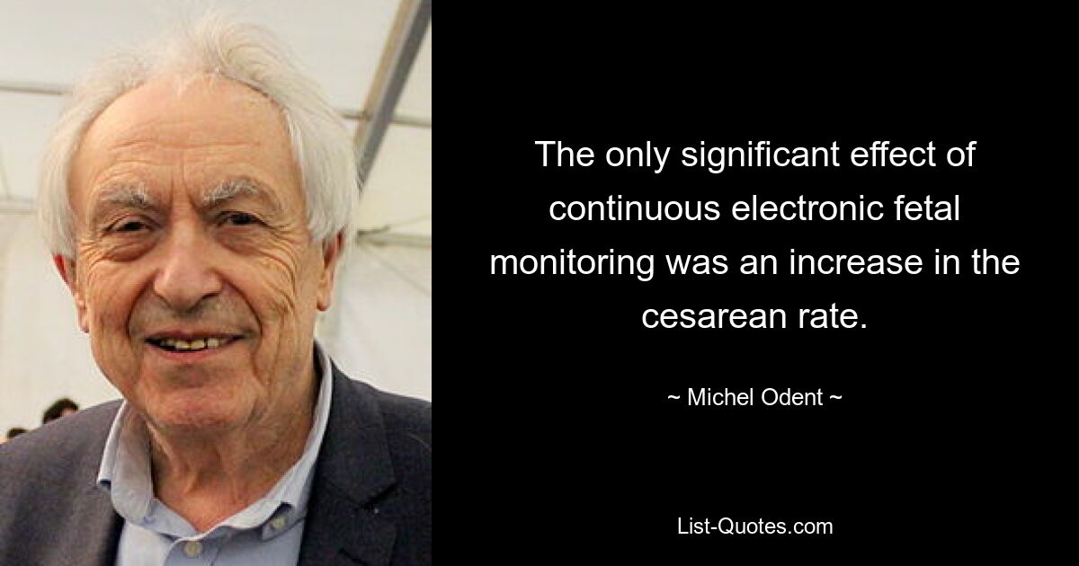 The only significant effect of continuous electronic fetal monitoring was an increase in the cesarean rate. — © Michel Odent