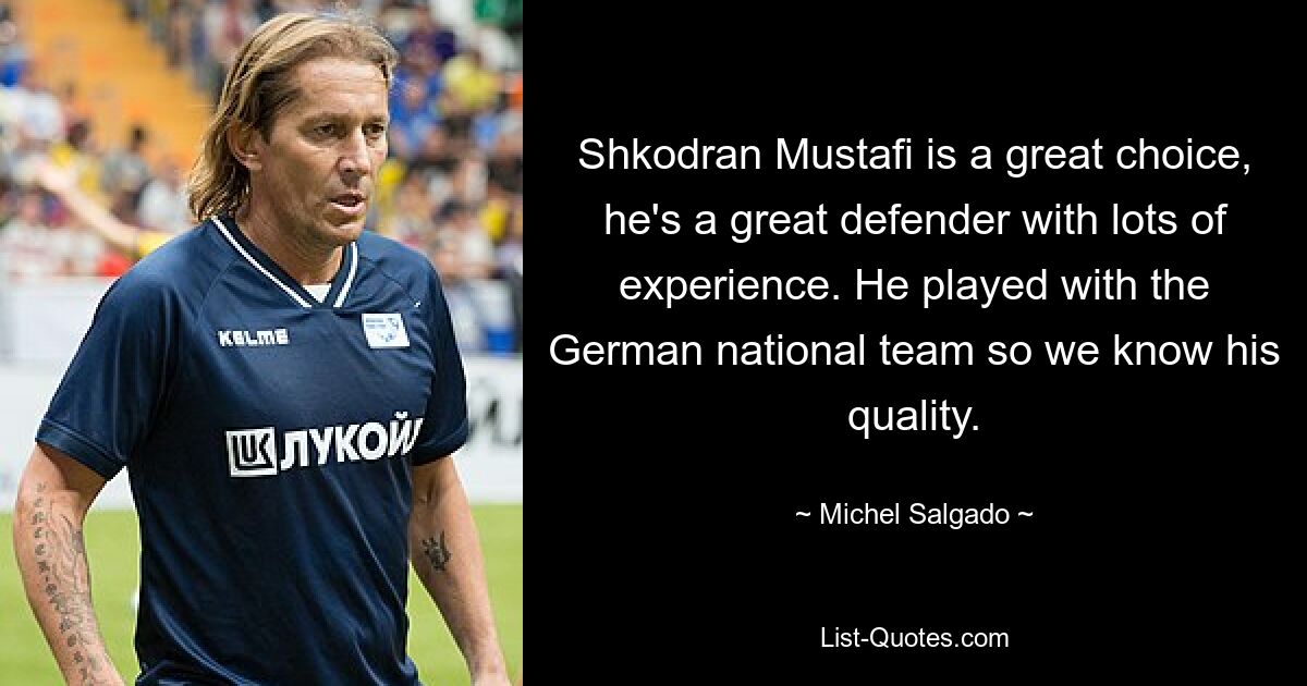 Shkodran Mustafi is a great choice, he's a great defender with lots of experience. He played with the German national team so we know his quality. — © Michel Salgado