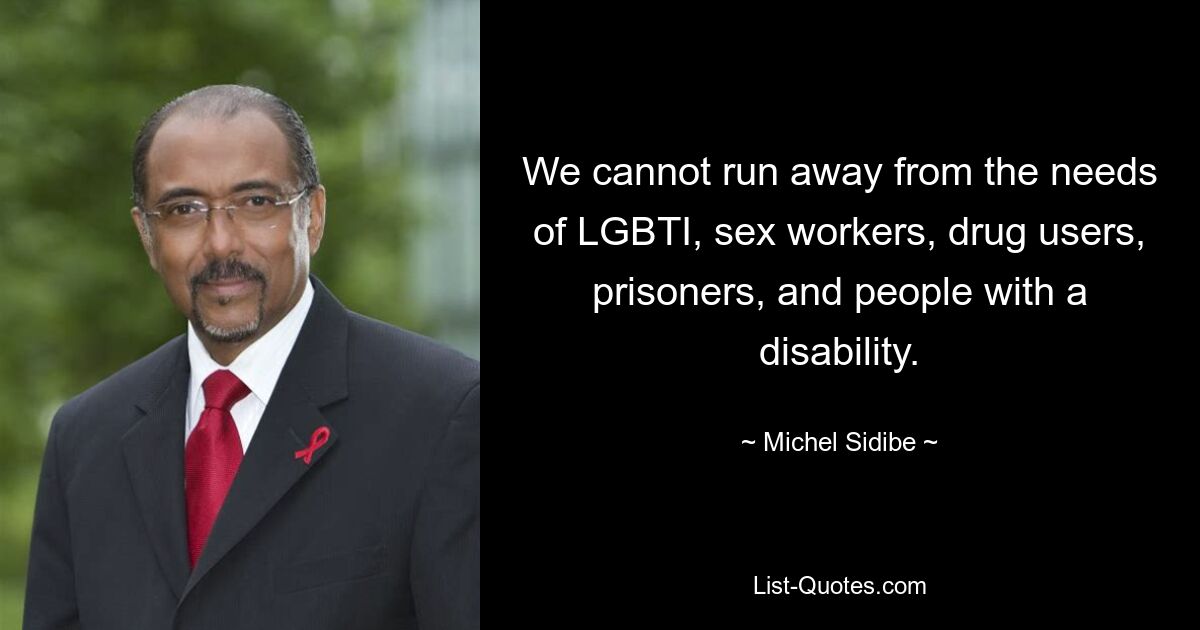 We cannot run away from the needs of LGBTI, sex workers, drug users, prisoners, and people with a disability. — © Michel Sidibe