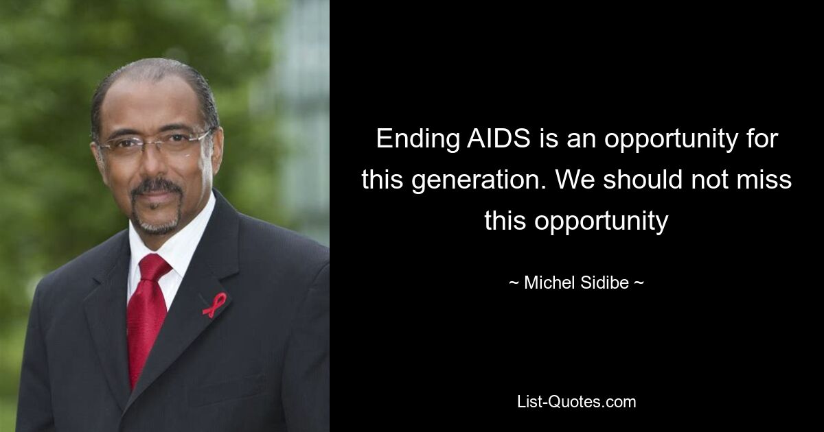 Ending AIDS is an opportunity for this generation. We should not miss this opportunity — © Michel Sidibe