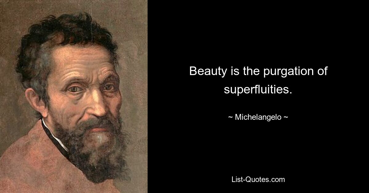 Beauty is the purgation of superfluities. — © Michelangelo