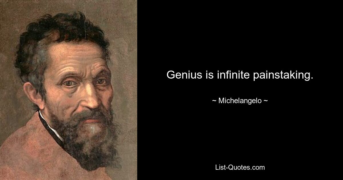 Genius is infinite painstaking. — © Michelangelo