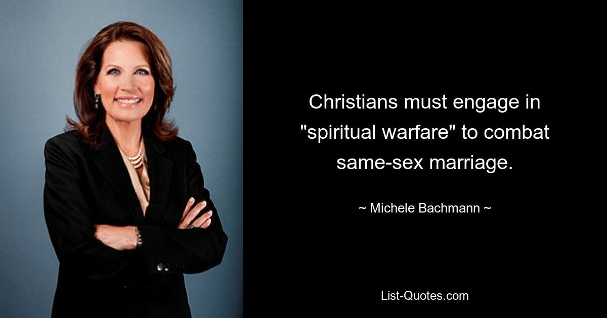 Christians must engage in "spiritual warfare" to combat same-sex marriage. — © Michele Bachmann