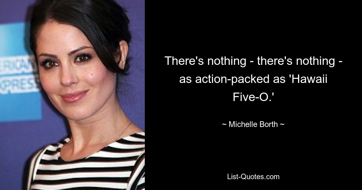 There's nothing - there's nothing - as action-packed as 'Hawaii Five-O.' — © Michelle Borth