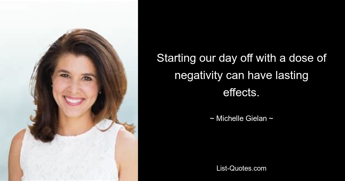 Starting our day off with a dose of negativity can have lasting effects. — © Michelle Gielan