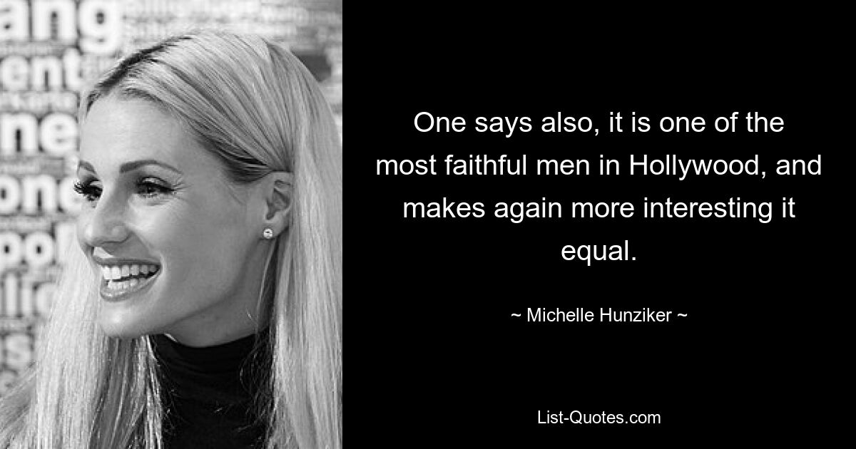 One says also, it is one of the most faithful men in Hollywood, and makes again more interesting it equal. — © Michelle Hunziker