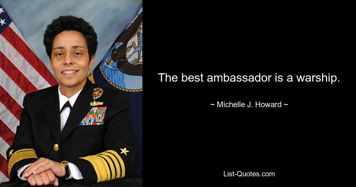 The best ambassador is a warship. — © Michelle J. Howard