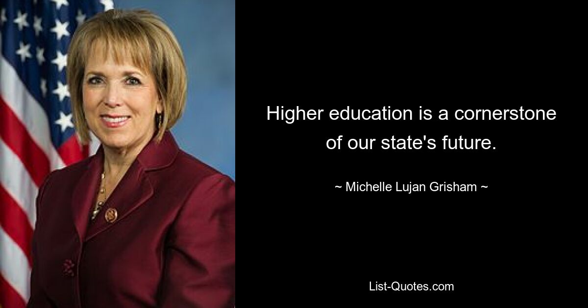 Higher education is a cornerstone of our state's future. — © Michelle Lujan Grisham