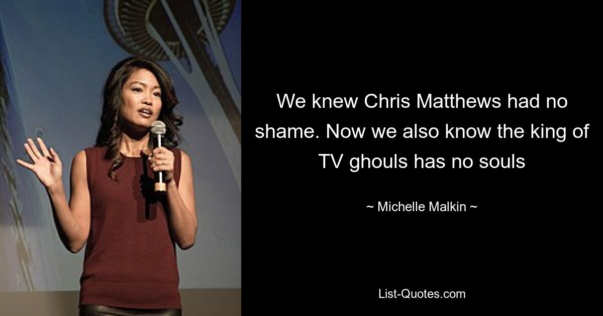 We knew Chris Matthews had no shame. Now we also know the king of TV ghouls has no souls — © Michelle Malkin