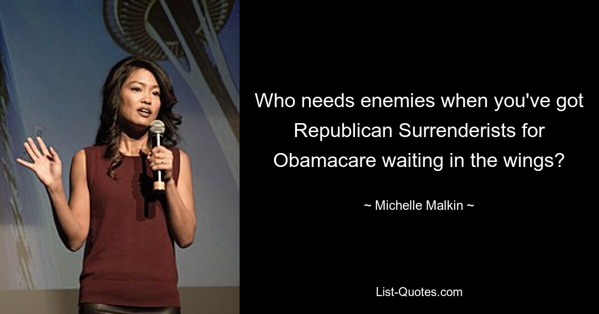 Who needs enemies when you've got Republican Surrenderists for Obamacare waiting in the wings? — © Michelle Malkin