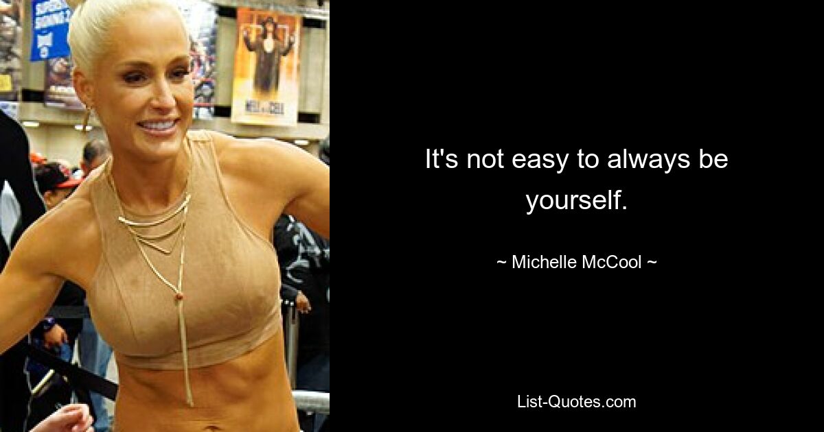 It's not easy to always be yourself. — © Michelle McCool