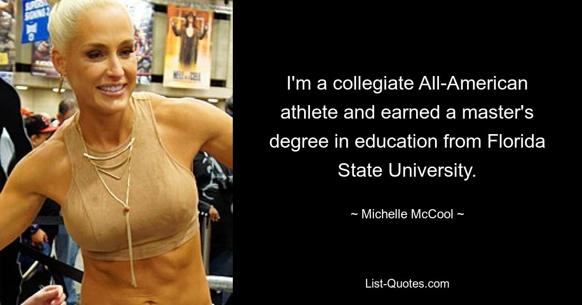 Ich bin ein All-American-College-Athlet und habe einen Master-Abschluss in Pädagogik von der Florida State University. — © Michelle McCool 