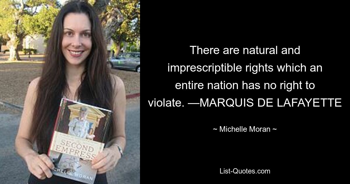 There are natural and imprescriptible rights which an entire nation has no right to violate. —MARQUIS DE LAFAYETTE — © Michelle Moran