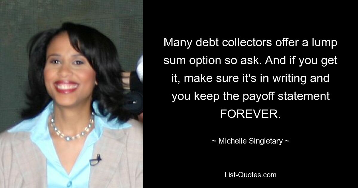 Many debt collectors offer a lump sum option so ask. And if you get it, make sure it's in writing and you keep the payoff statement FOREVER. — © Michelle Singletary