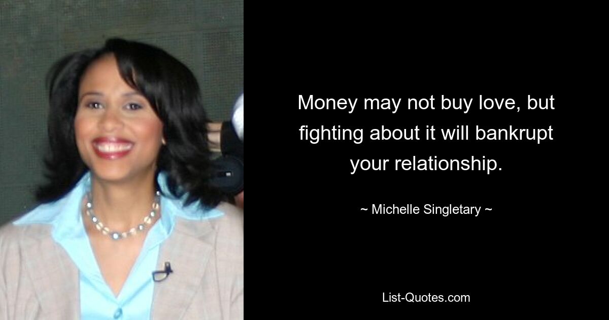 Money may not buy love, but fighting about it will bankrupt your relationship. — © Michelle Singletary