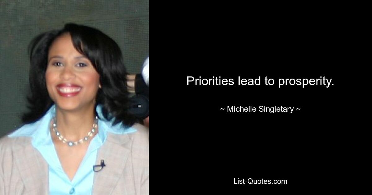 Priorities lead to prosperity. — © Michelle Singletary