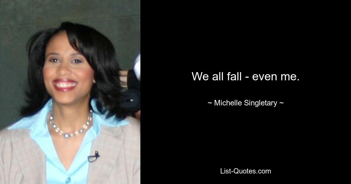 We all fall - even me. — © Michelle Singletary