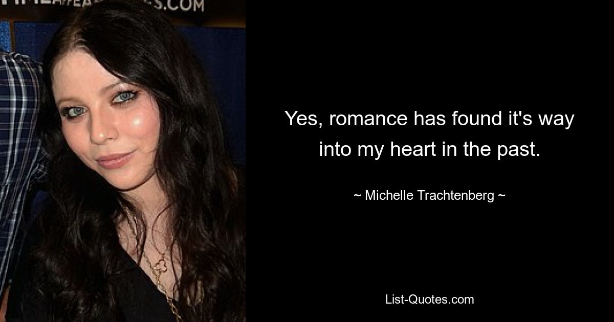 Yes, romance has found it's way into my heart in the past. — © Michelle Trachtenberg