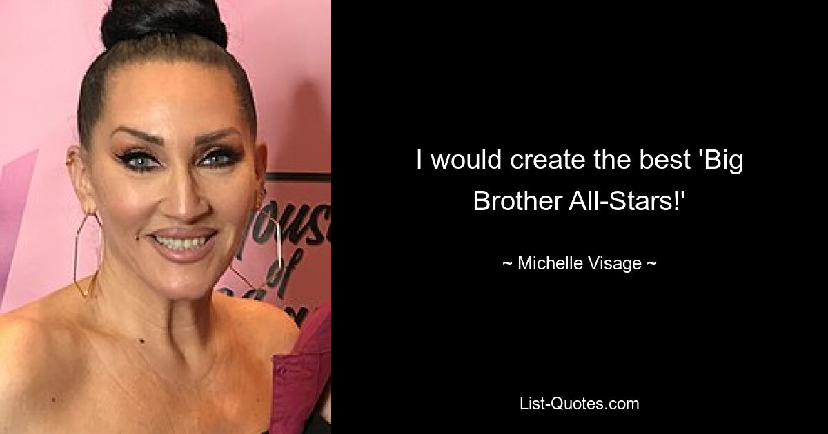 I would create the best 'Big Brother All-Stars!' — © Michelle Visage