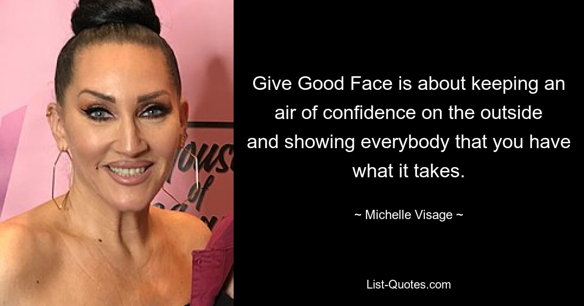 Give Good Face is about keeping an air of confidence on the outside and showing everybody that you have what it takes. — © Michelle Visage