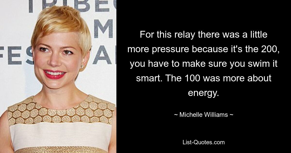 For this relay there was a little more pressure because it's the 200, you have to make sure you swim it smart. The 100 was more about energy. — © Michelle Williams