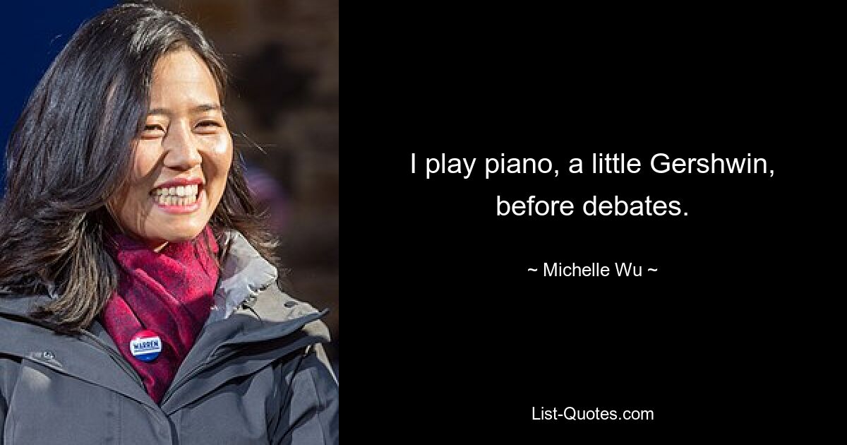 I play piano, a little Gershwin, before debates. — © Michelle Wu