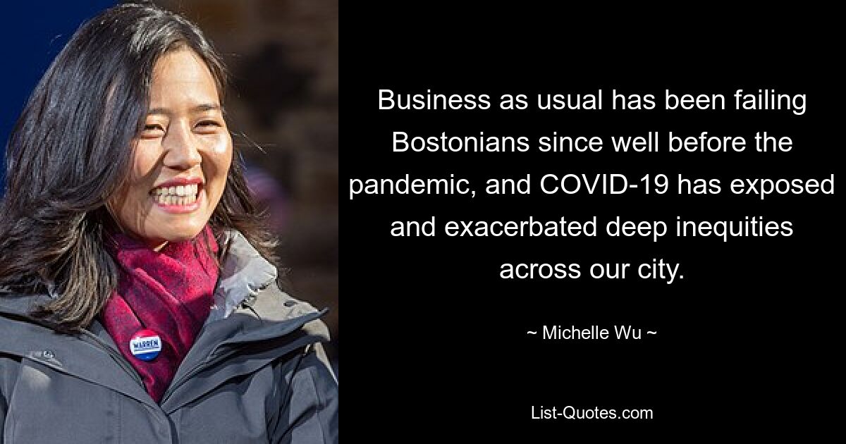 Business as usual has been failing Bostonians since well before the pandemic, and COVID-19 has exposed and exacerbated deep inequities across our city. — © Michelle Wu