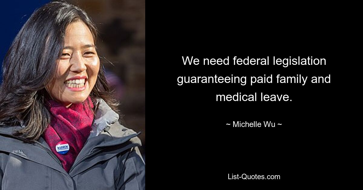 We need federal legislation guaranteeing paid family and medical leave. — © Michelle Wu