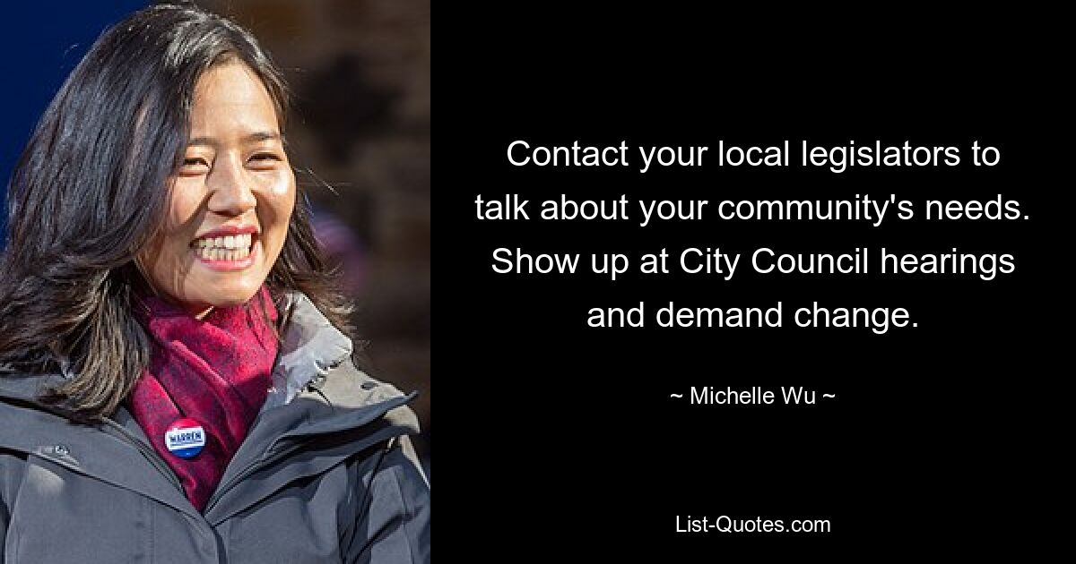 Contact your local legislators to talk about your community's needs. Show up at City Council hearings and demand change. — © Michelle Wu