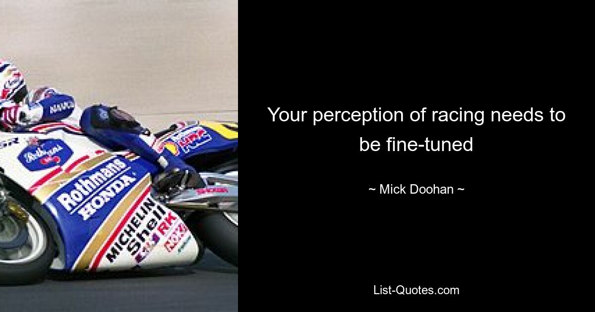 Your perception of racing needs to be fine-tuned — © Mick Doohan