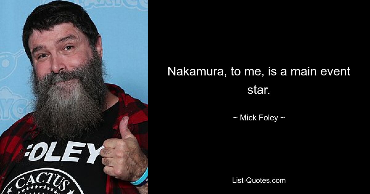 Nakamura, to me, is a main event star. — © Mick Foley