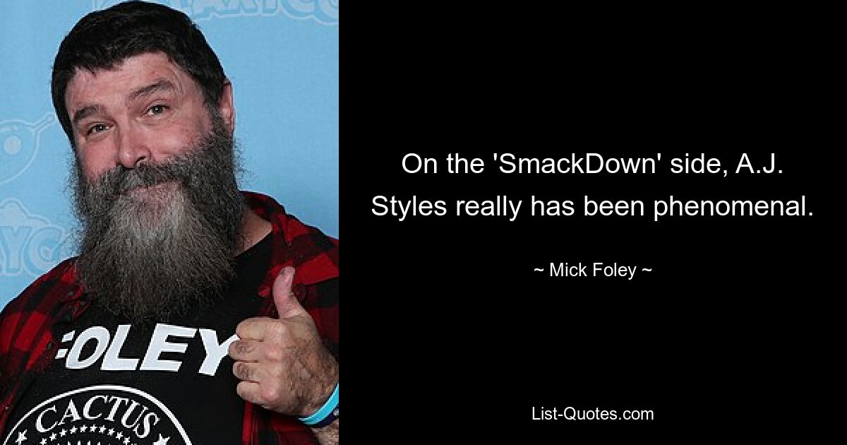 On the 'SmackDown' side, A.J. Styles really has been phenomenal. — © Mick Foley