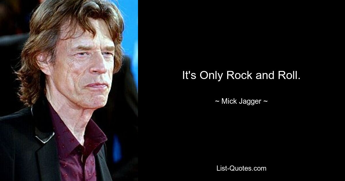 It's Only Rock and Roll. — © Mick Jagger