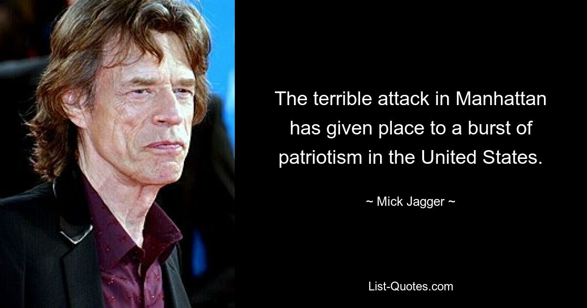 The terrible attack in Manhattan has given place to a burst of patriotism in the United States. — © Mick Jagger