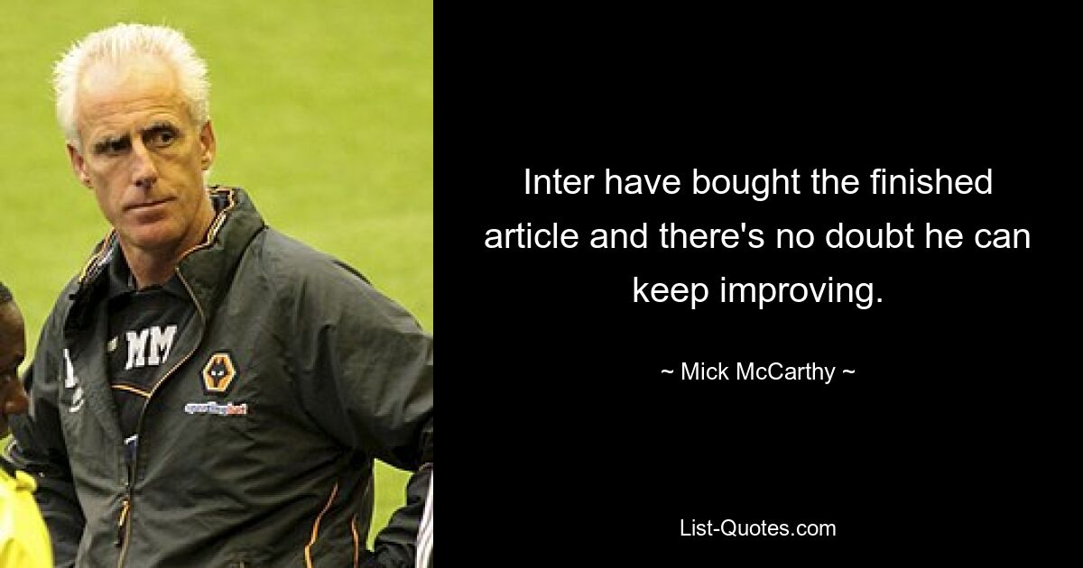 Inter have bought the finished article and there's no doubt he can keep improving. — © Mick McCarthy