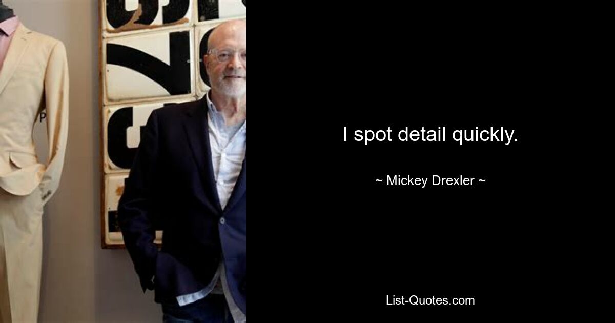 I spot detail quickly. — © Mickey Drexler