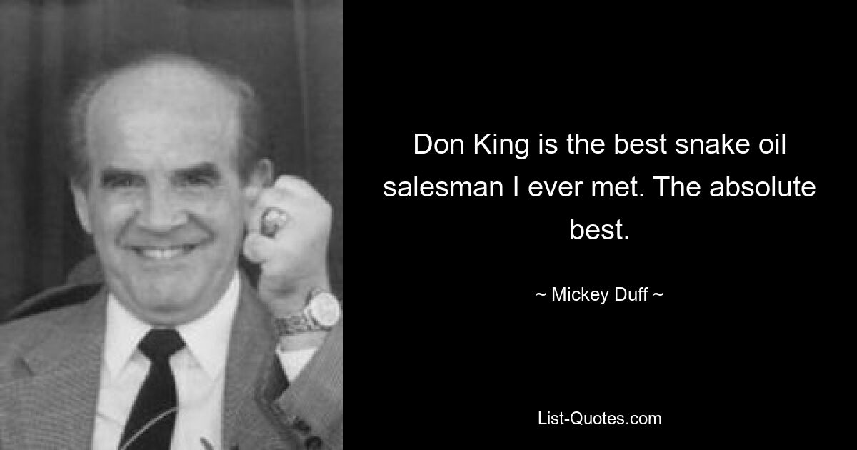 Don King is the best snake oil salesman I ever met. The absolute best. — © Mickey Duff