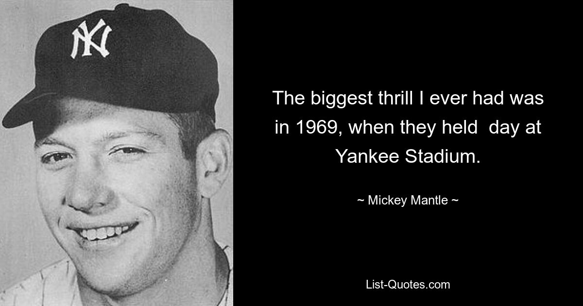 Die größte Aufregung, die ich je hatte, war 1969, als sie im Yankee Stadium stattfanden. — © Mickey Mantle