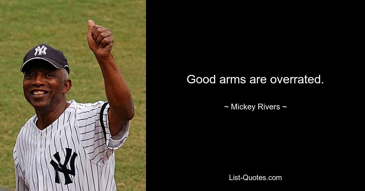 Good arms are overrated. — © Mickey Rivers