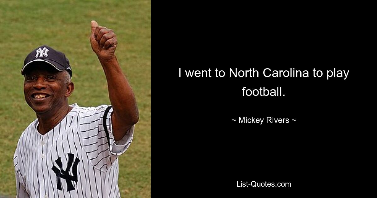 I went to North Carolina to play football. — © Mickey Rivers