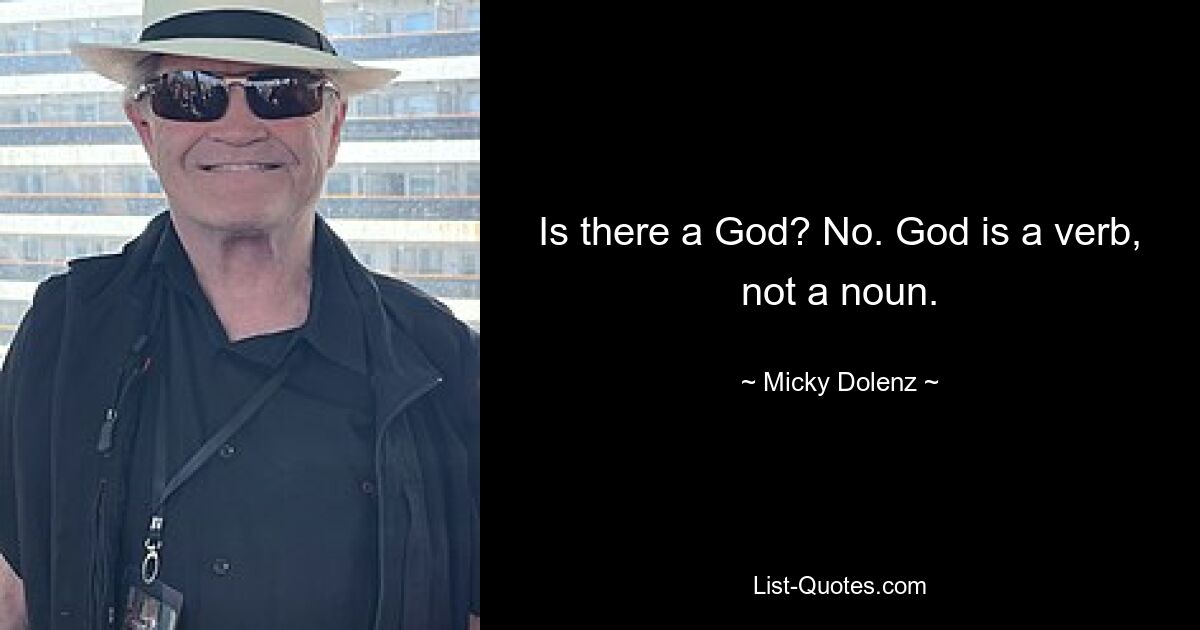 Is there a God? No. God is a verb, not a noun. — © Micky Dolenz