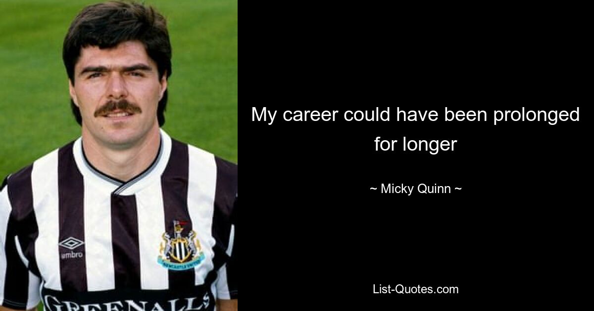 My career could have been prolonged for longer — © Micky Quinn